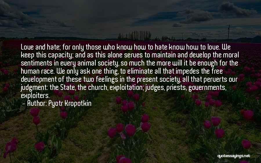 Pyotr Kropotkin Quotes: Love And Hate; For Only Those Who Know How To Hate Know How To Love. We Keep This Capacity; And
