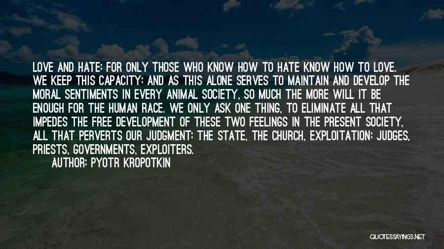 Pyotr Kropotkin Quotes: Love And Hate; For Only Those Who Know How To Hate Know How To Love. We Keep This Capacity; And