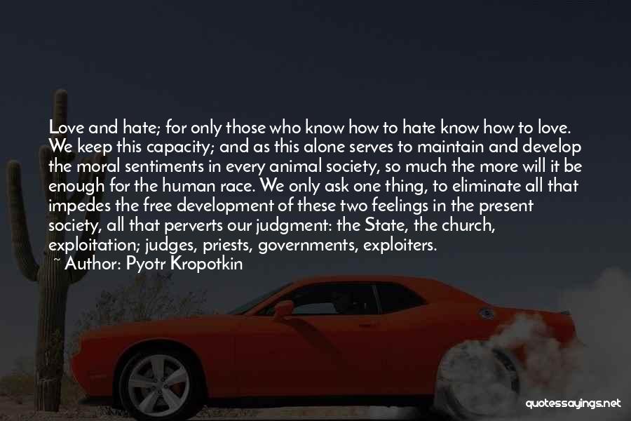 Pyotr Kropotkin Quotes: Love And Hate; For Only Those Who Know How To Hate Know How To Love. We Keep This Capacity; And