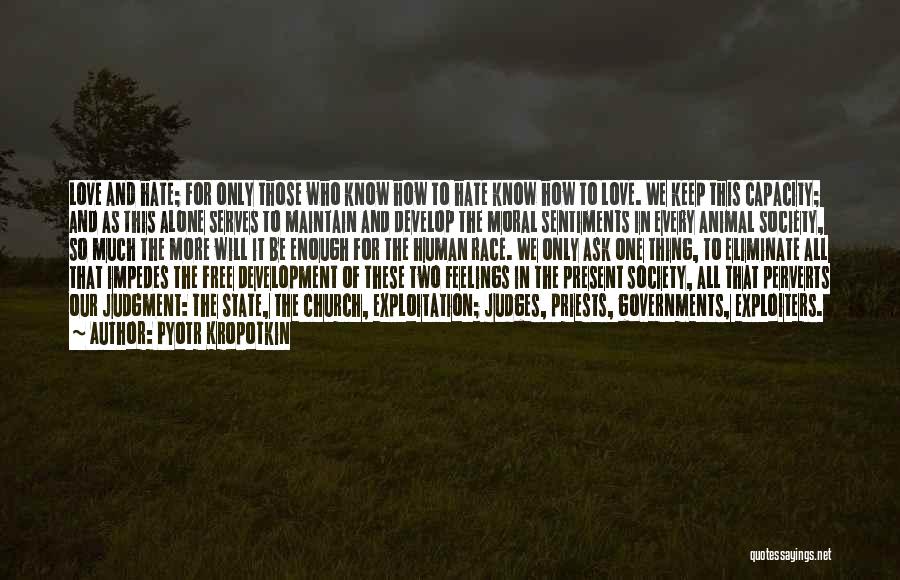 Pyotr Kropotkin Quotes: Love And Hate; For Only Those Who Know How To Hate Know How To Love. We Keep This Capacity; And