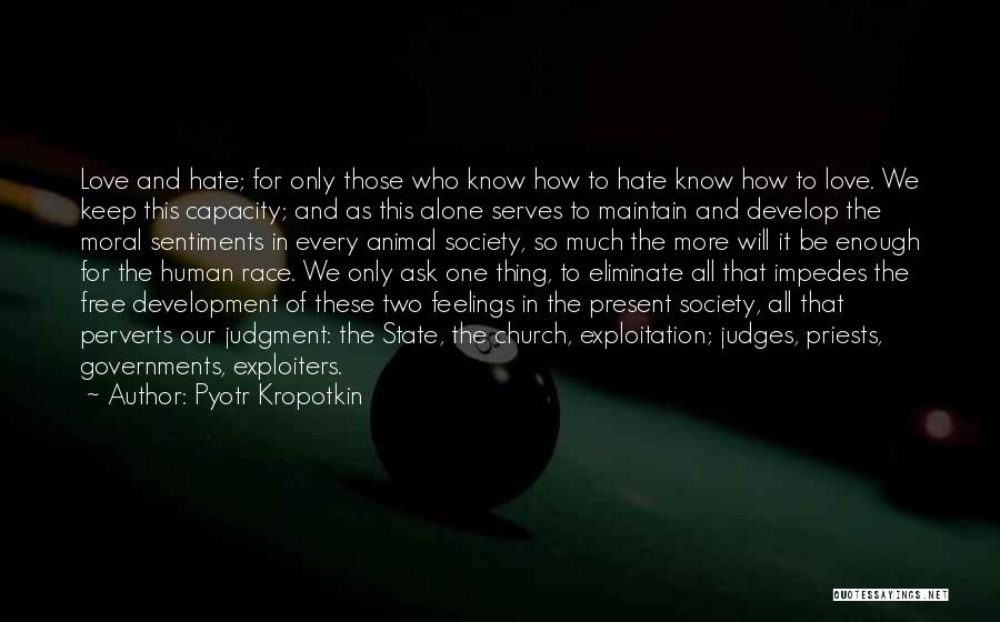 Pyotr Kropotkin Quotes: Love And Hate; For Only Those Who Know How To Hate Know How To Love. We Keep This Capacity; And