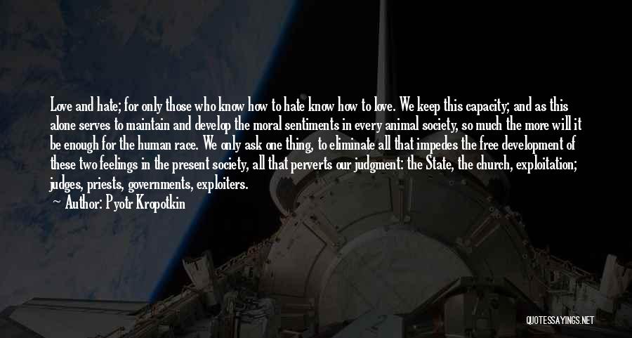 Pyotr Kropotkin Quotes: Love And Hate; For Only Those Who Know How To Hate Know How To Love. We Keep This Capacity; And