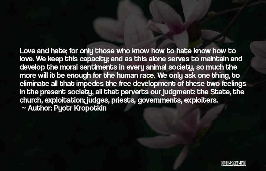 Pyotr Kropotkin Quotes: Love And Hate; For Only Those Who Know How To Hate Know How To Love. We Keep This Capacity; And