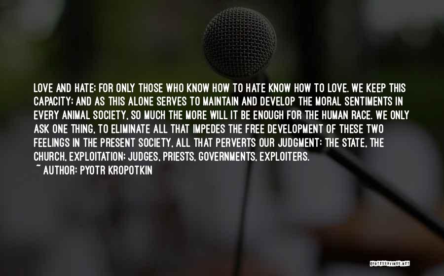 Pyotr Kropotkin Quotes: Love And Hate; For Only Those Who Know How To Hate Know How To Love. We Keep This Capacity; And