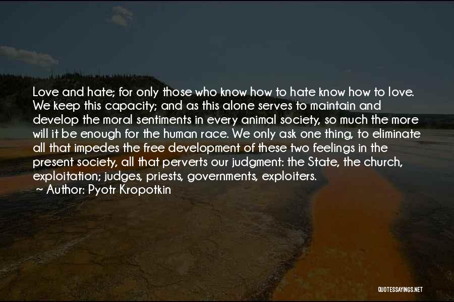 Pyotr Kropotkin Quotes: Love And Hate; For Only Those Who Know How To Hate Know How To Love. We Keep This Capacity; And