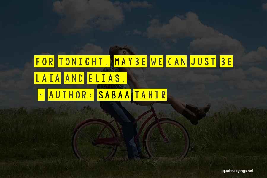 Sabaa Tahir Quotes: For Tonight, Maybe We Can Just Be Laia And Elias.