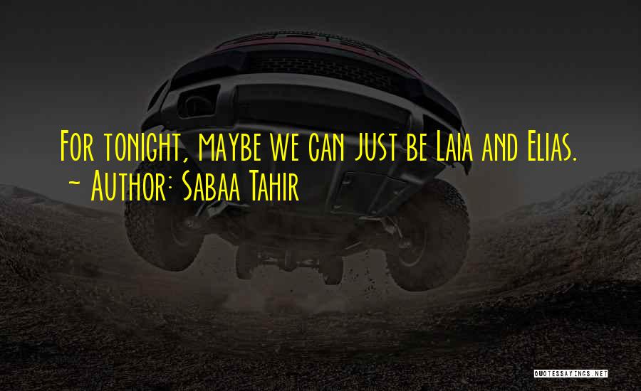 Sabaa Tahir Quotes: For Tonight, Maybe We Can Just Be Laia And Elias.