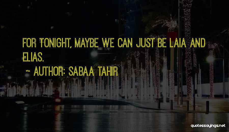 Sabaa Tahir Quotes: For Tonight, Maybe We Can Just Be Laia And Elias.
