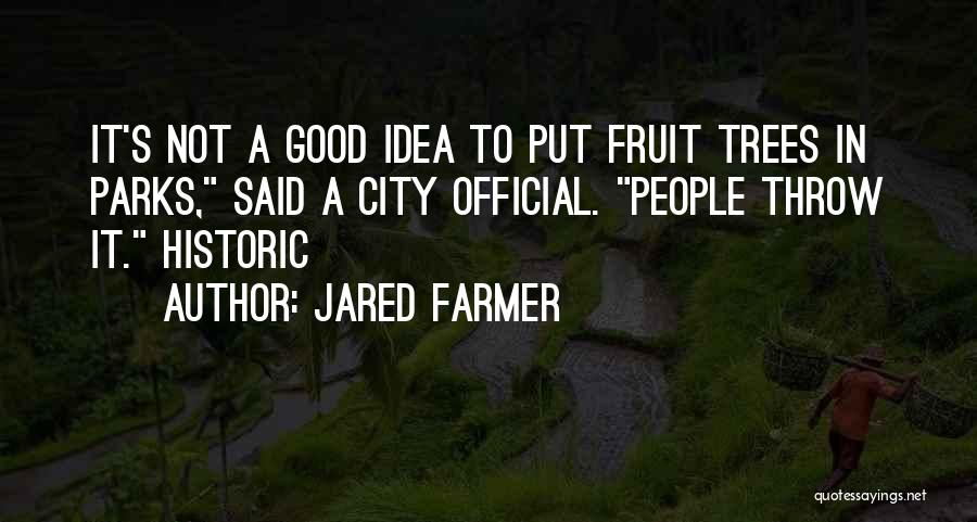 Jared Farmer Quotes: It's Not A Good Idea To Put Fruit Trees In Parks, Said A City Official. People Throw It. Historic