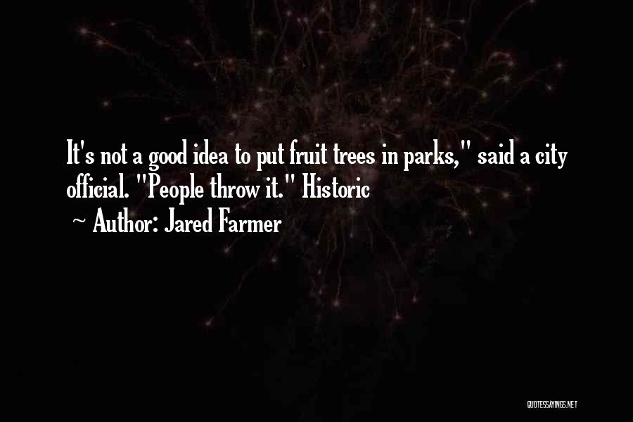 Jared Farmer Quotes: It's Not A Good Idea To Put Fruit Trees In Parks, Said A City Official. People Throw It. Historic