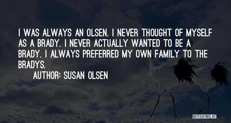 Susan Olsen Quotes: I Was Always An Olsen. I Never Thought Of Myself As A Brady. I Never Actually Wanted To Be A