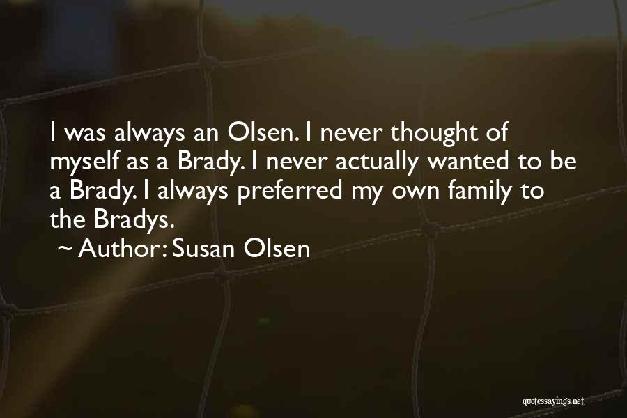 Susan Olsen Quotes: I Was Always An Olsen. I Never Thought Of Myself As A Brady. I Never Actually Wanted To Be A