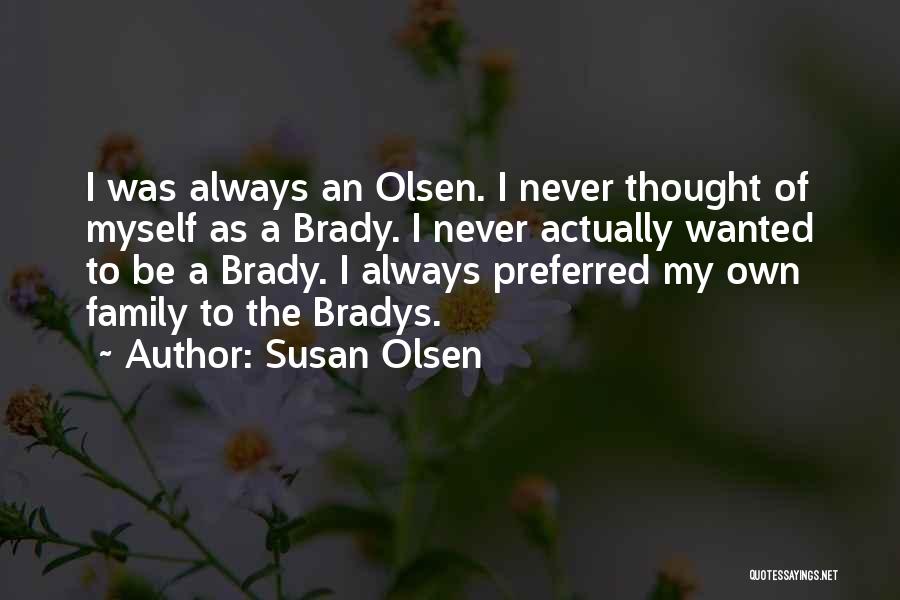 Susan Olsen Quotes: I Was Always An Olsen. I Never Thought Of Myself As A Brady. I Never Actually Wanted To Be A