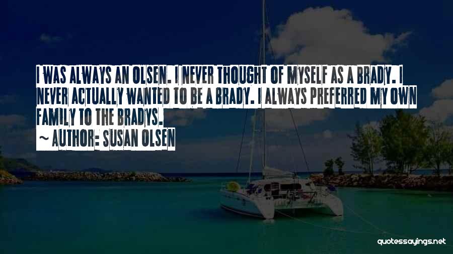 Susan Olsen Quotes: I Was Always An Olsen. I Never Thought Of Myself As A Brady. I Never Actually Wanted To Be A