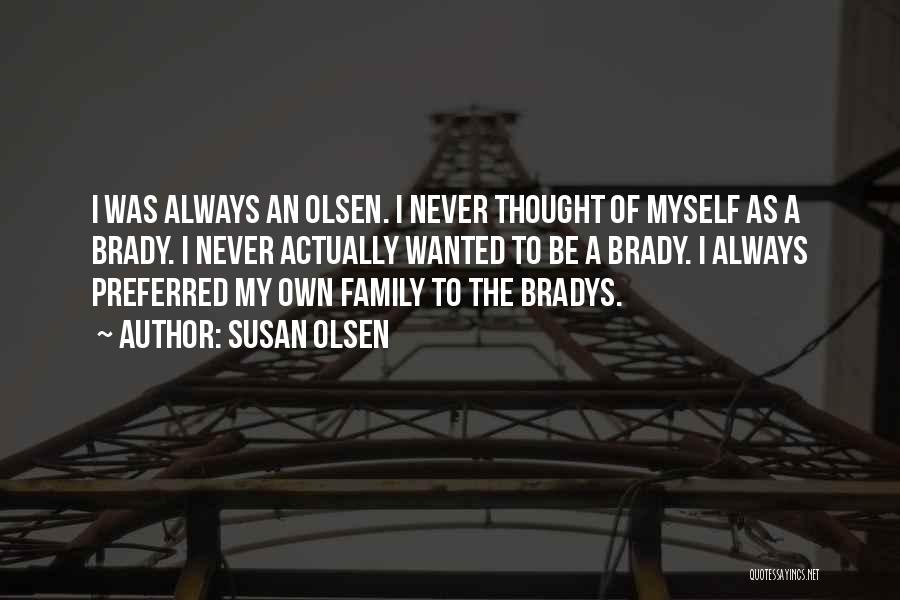 Susan Olsen Quotes: I Was Always An Olsen. I Never Thought Of Myself As A Brady. I Never Actually Wanted To Be A