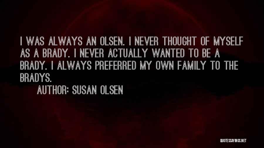 Susan Olsen Quotes: I Was Always An Olsen. I Never Thought Of Myself As A Brady. I Never Actually Wanted To Be A