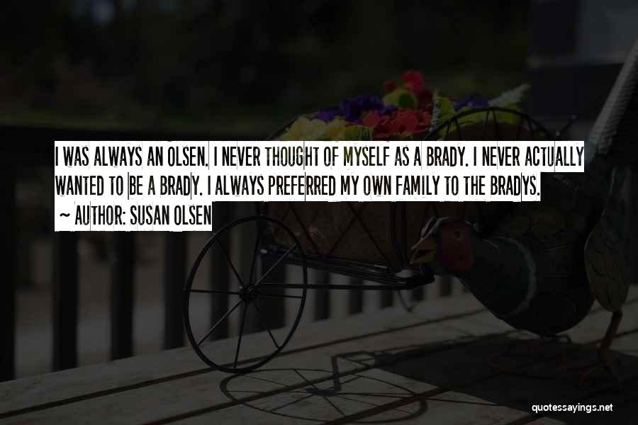 Susan Olsen Quotes: I Was Always An Olsen. I Never Thought Of Myself As A Brady. I Never Actually Wanted To Be A