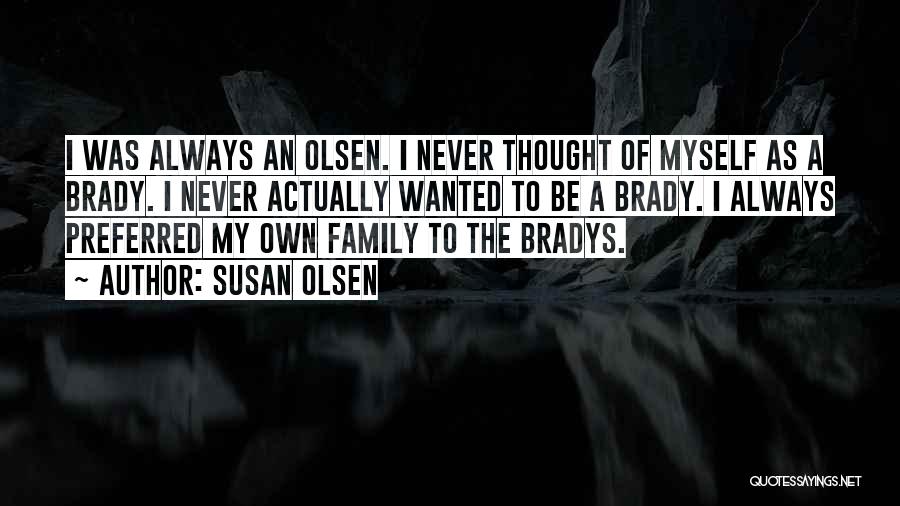 Susan Olsen Quotes: I Was Always An Olsen. I Never Thought Of Myself As A Brady. I Never Actually Wanted To Be A