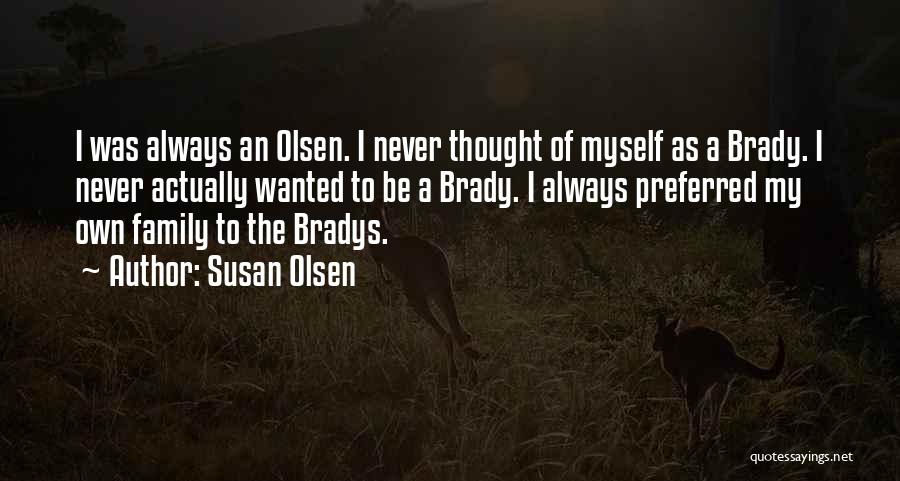 Susan Olsen Quotes: I Was Always An Olsen. I Never Thought Of Myself As A Brady. I Never Actually Wanted To Be A