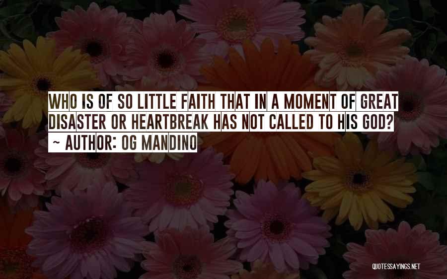 Og Mandino Quotes: Who Is Of So Little Faith That In A Moment Of Great Disaster Or Heartbreak Has Not Called To His