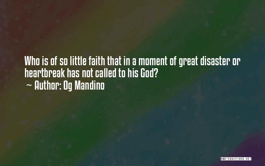 Og Mandino Quotes: Who Is Of So Little Faith That In A Moment Of Great Disaster Or Heartbreak Has Not Called To His