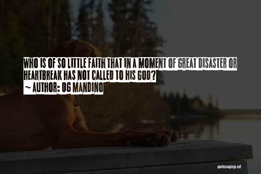 Og Mandino Quotes: Who Is Of So Little Faith That In A Moment Of Great Disaster Or Heartbreak Has Not Called To His