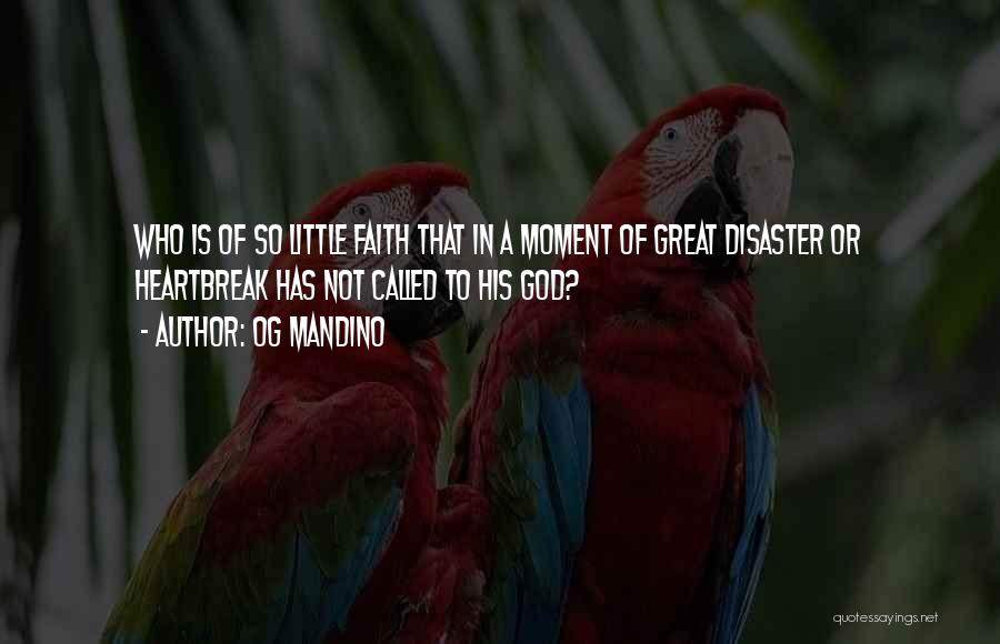 Og Mandino Quotes: Who Is Of So Little Faith That In A Moment Of Great Disaster Or Heartbreak Has Not Called To His