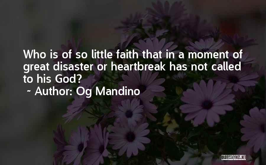 Og Mandino Quotes: Who Is Of So Little Faith That In A Moment Of Great Disaster Or Heartbreak Has Not Called To His