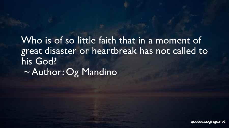Og Mandino Quotes: Who Is Of So Little Faith That In A Moment Of Great Disaster Or Heartbreak Has Not Called To His