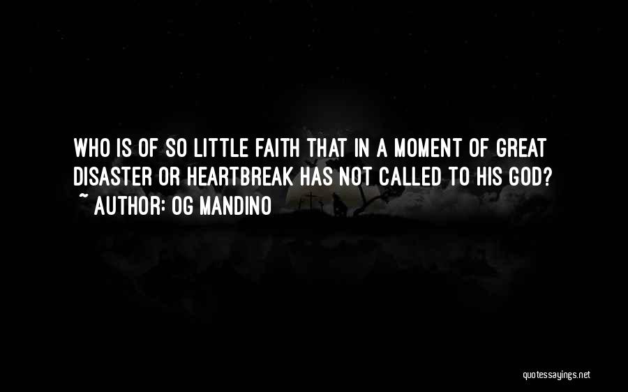 Og Mandino Quotes: Who Is Of So Little Faith That In A Moment Of Great Disaster Or Heartbreak Has Not Called To His
