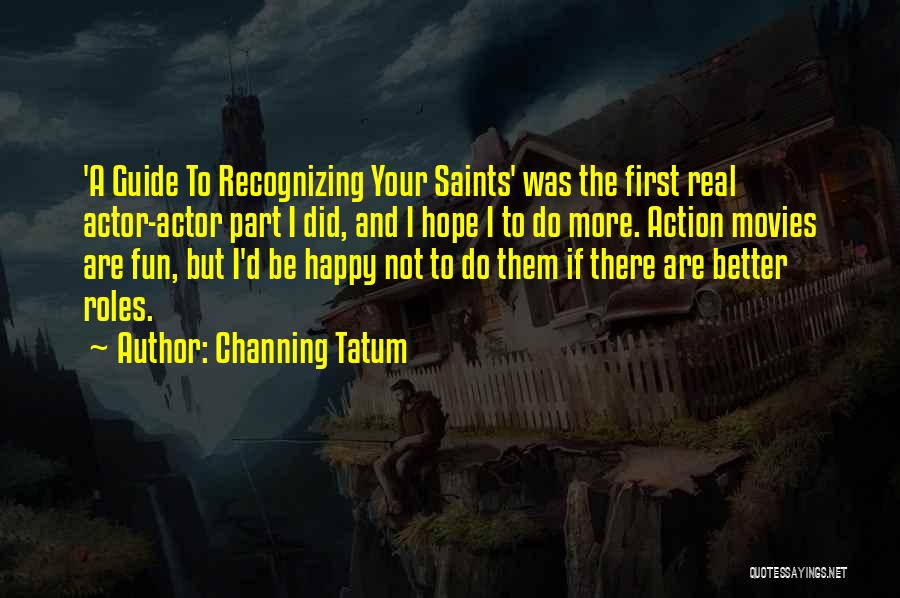 Channing Tatum Quotes: 'a Guide To Recognizing Your Saints' Was The First Real Actor-actor Part I Did, And I Hope I To Do