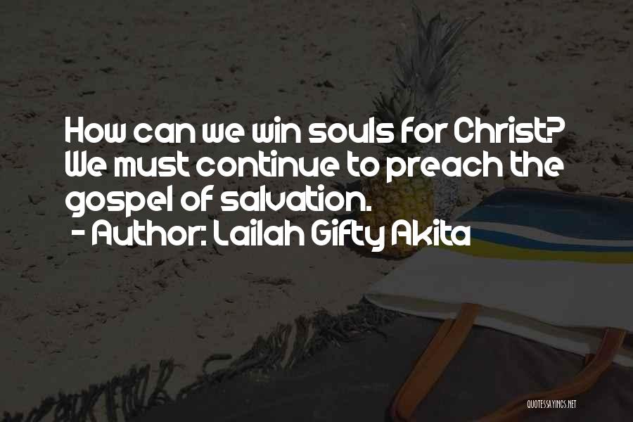 Lailah Gifty Akita Quotes: How Can We Win Souls For Christ? We Must Continue To Preach The Gospel Of Salvation.
