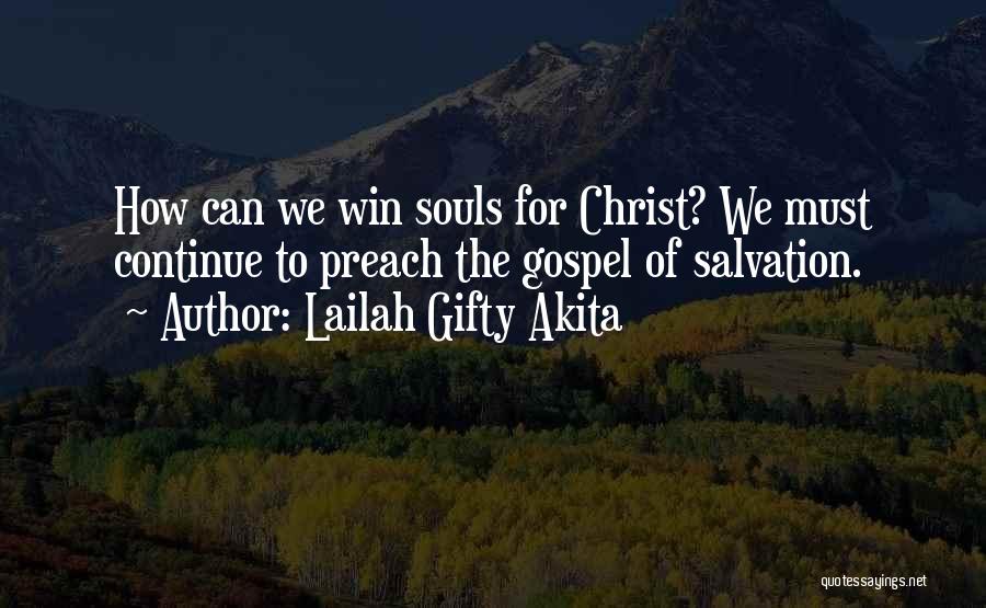 Lailah Gifty Akita Quotes: How Can We Win Souls For Christ? We Must Continue To Preach The Gospel Of Salvation.