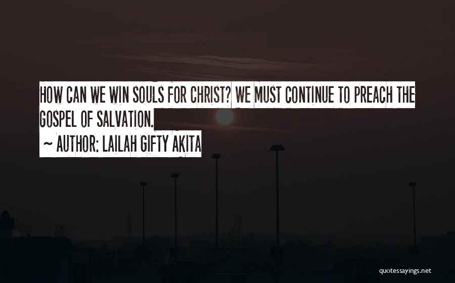 Lailah Gifty Akita Quotes: How Can We Win Souls For Christ? We Must Continue To Preach The Gospel Of Salvation.