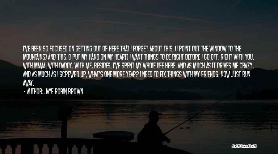 Jaye Robin Brown Quotes: I've Been So Focused On Getting Out Of Here That I Forget About This. (i Point Out The Window To