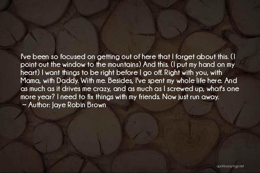 Jaye Robin Brown Quotes: I've Been So Focused On Getting Out Of Here That I Forget About This. (i Point Out The Window To