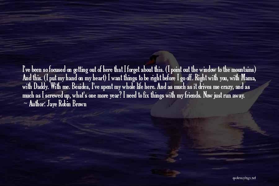 Jaye Robin Brown Quotes: I've Been So Focused On Getting Out Of Here That I Forget About This. (i Point Out The Window To