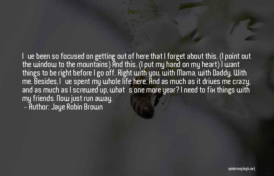 Jaye Robin Brown Quotes: I've Been So Focused On Getting Out Of Here That I Forget About This. (i Point Out The Window To
