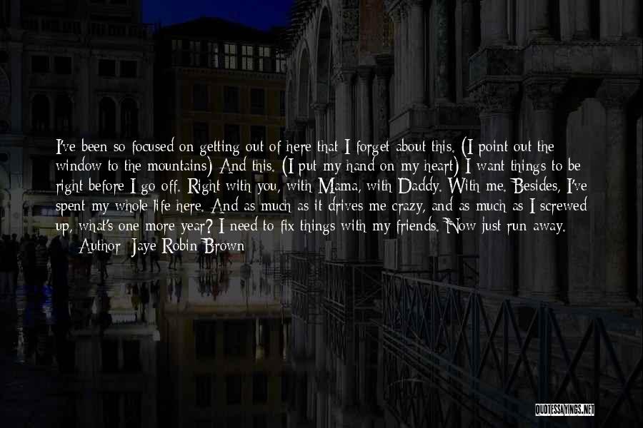 Jaye Robin Brown Quotes: I've Been So Focused On Getting Out Of Here That I Forget About This. (i Point Out The Window To