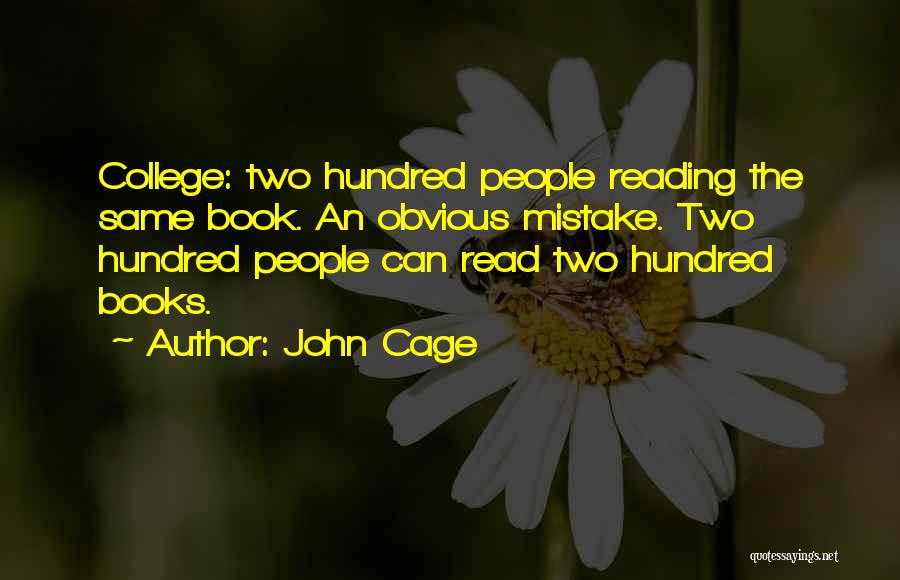 John Cage Quotes: College: Two Hundred People Reading The Same Book. An Obvious Mistake. Two Hundred People Can Read Two Hundred Books.