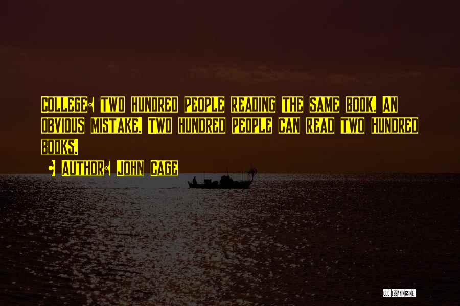 John Cage Quotes: College: Two Hundred People Reading The Same Book. An Obvious Mistake. Two Hundred People Can Read Two Hundred Books.