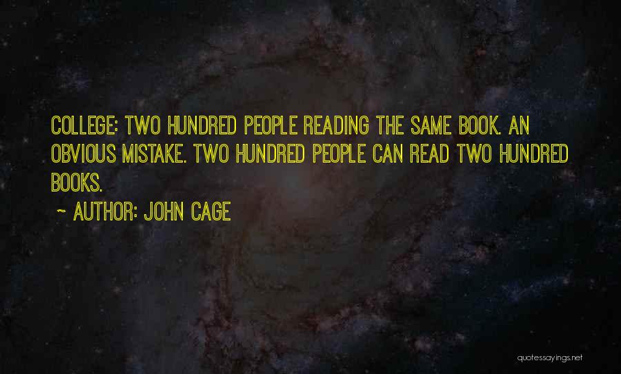 John Cage Quotes: College: Two Hundred People Reading The Same Book. An Obvious Mistake. Two Hundred People Can Read Two Hundred Books.