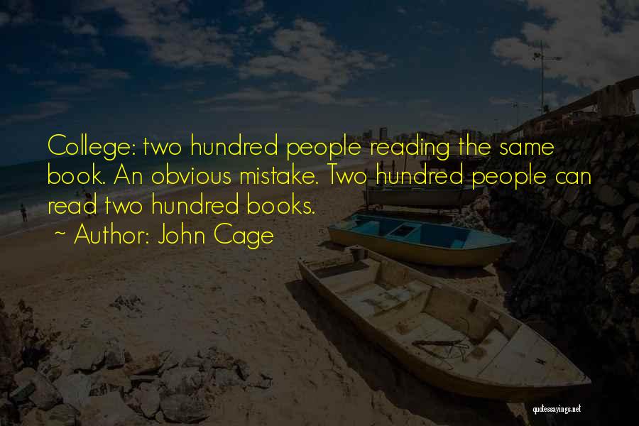 John Cage Quotes: College: Two Hundred People Reading The Same Book. An Obvious Mistake. Two Hundred People Can Read Two Hundred Books.