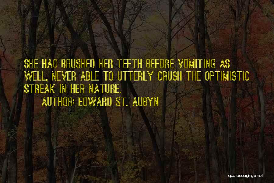 Edward St. Aubyn Quotes: She Had Brushed Her Teeth Before Vomiting As Well, Never Able To Utterly Crush The Optimistic Streak In Her Nature.