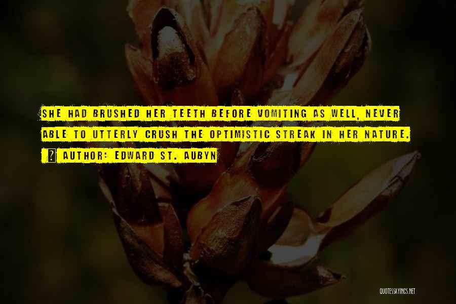 Edward St. Aubyn Quotes: She Had Brushed Her Teeth Before Vomiting As Well, Never Able To Utterly Crush The Optimistic Streak In Her Nature.