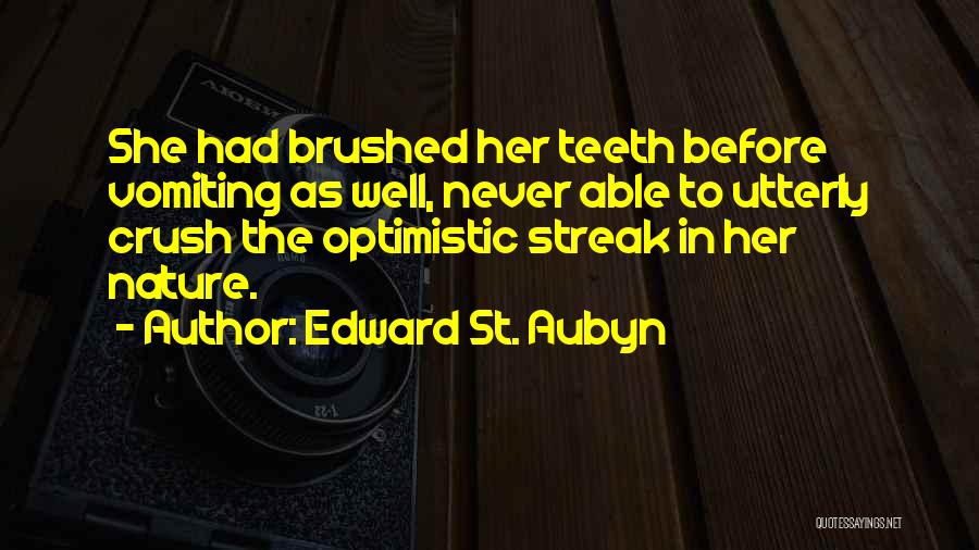 Edward St. Aubyn Quotes: She Had Brushed Her Teeth Before Vomiting As Well, Never Able To Utterly Crush The Optimistic Streak In Her Nature.