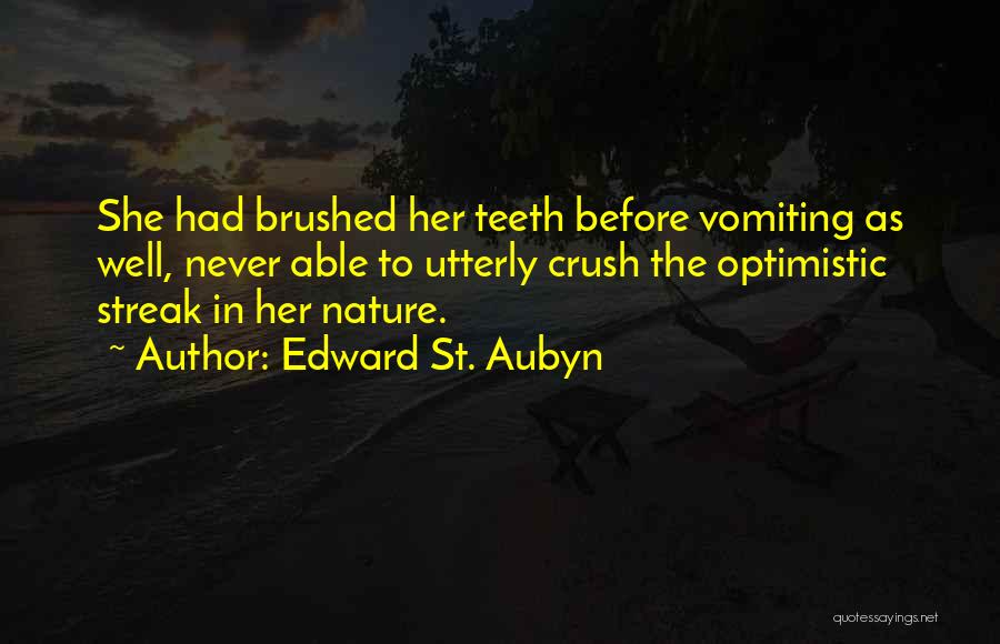 Edward St. Aubyn Quotes: She Had Brushed Her Teeth Before Vomiting As Well, Never Able To Utterly Crush The Optimistic Streak In Her Nature.