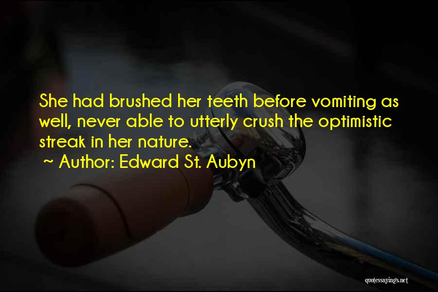 Edward St. Aubyn Quotes: She Had Brushed Her Teeth Before Vomiting As Well, Never Able To Utterly Crush The Optimistic Streak In Her Nature.