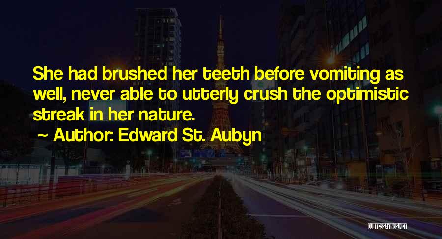Edward St. Aubyn Quotes: She Had Brushed Her Teeth Before Vomiting As Well, Never Able To Utterly Crush The Optimistic Streak In Her Nature.