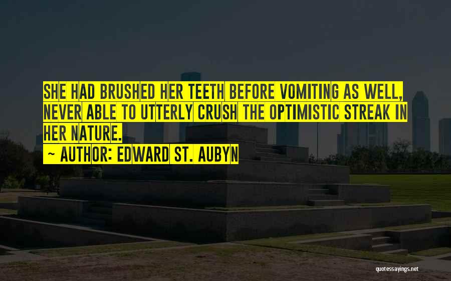 Edward St. Aubyn Quotes: She Had Brushed Her Teeth Before Vomiting As Well, Never Able To Utterly Crush The Optimistic Streak In Her Nature.